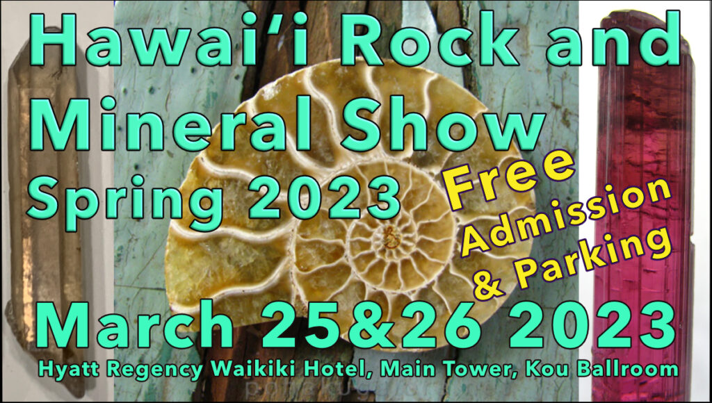 Hawaii rock and mineral show spring 2023. With show dates March 25 and 26 at the Hyatt Regency Waikiki Kou Ballroom. Free parking and free admission