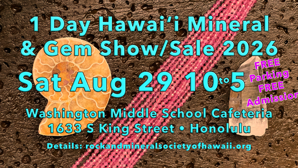 One Day Hawaii Mineral and Gem Show/Sale August 2026 in Honolulu Saturday, August 29, 2026 10:00 a.m. to 5:00 p.m. Washington Middle School - Cafeteria 1633 S King Street, Honolulu